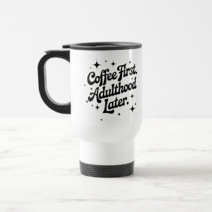 Mug De Voyage Café d'abord, âge adulte plus tard