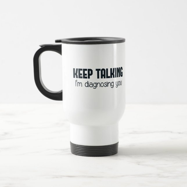 Mug De Voyage Continuez-parler moi vous diagnostique (Gauche)