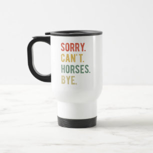 Mug De Voyage Désolé ne peut pas Chevaux au-dessus de II