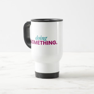 Mug de voyage « Faire quelque chose »