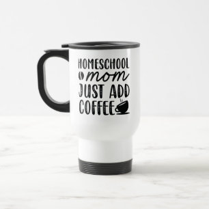 Mug De Voyage Homeschool Maman Ajouter Juste Du Café