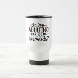 Mug De Voyage I'm Done Adulting Can We Be Mermaids ?