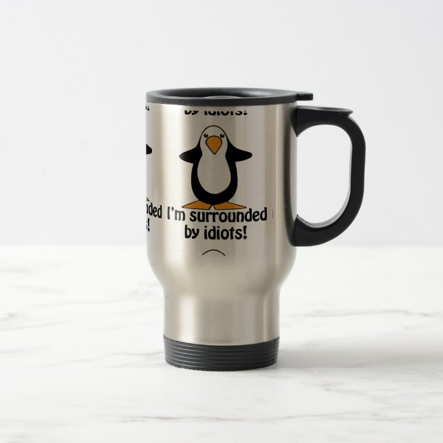 Mug De Voyage Je suis entouré par des idiots ! Pingouin drôle (Droit)