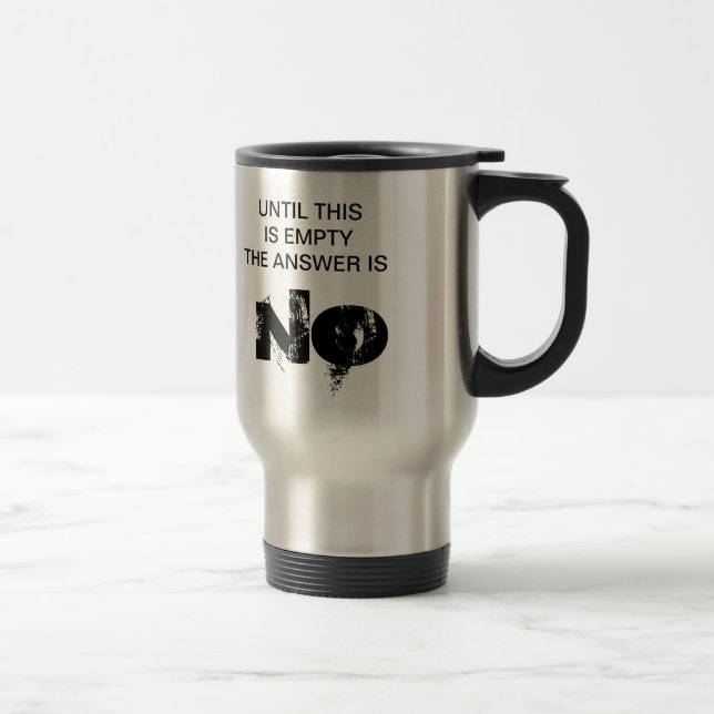 MUG DE VOYAGE JUSQU'À CE QUE CECI SOIT VIDE, LA RÉPONSE EST NON (Droit)