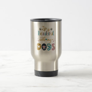 Mug De Voyage La Vie Est Belle Avec Mes Chiens