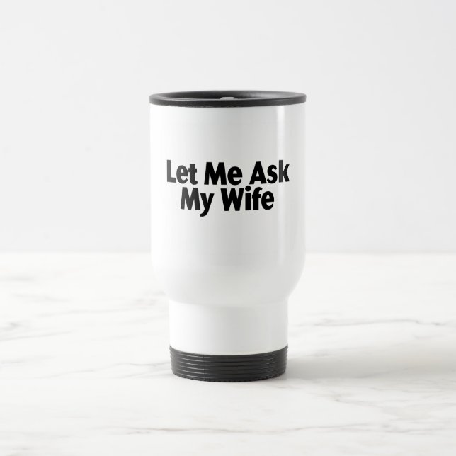Mug De Voyage Laissez-moi demander à mon épouse (Centre)