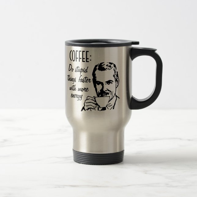 Mug De Voyage Le café, font des choses stupides plus rapidement (Droit)