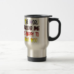 Mug De Voyage Le Monde Autour De Moi Est Heureux De Vous Avoir