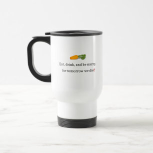 Mug De Voyage "Mangez, buvez et soyez Joyeux, pour demain nous m