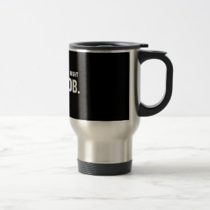 Mug De Voyage Naturellement j'ai raison. Je suis Bob