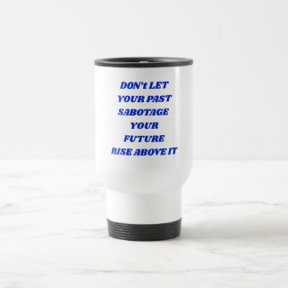 Mug De Voyage Ne laissez pas votre passé saboter votre avenir