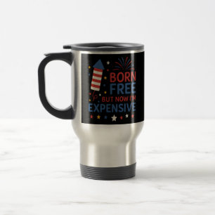 Mug De Voyage Né libre mais maintenant je suis cher Citation