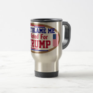 Mug De Voyage Ne me blâmez pas j'ai voté pour Trump