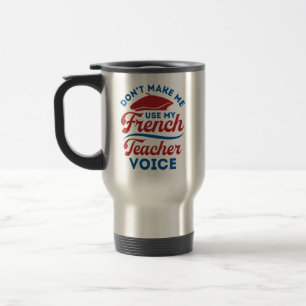 Mug De Voyage Ne me faites pas utiliser ma voix de professeur de