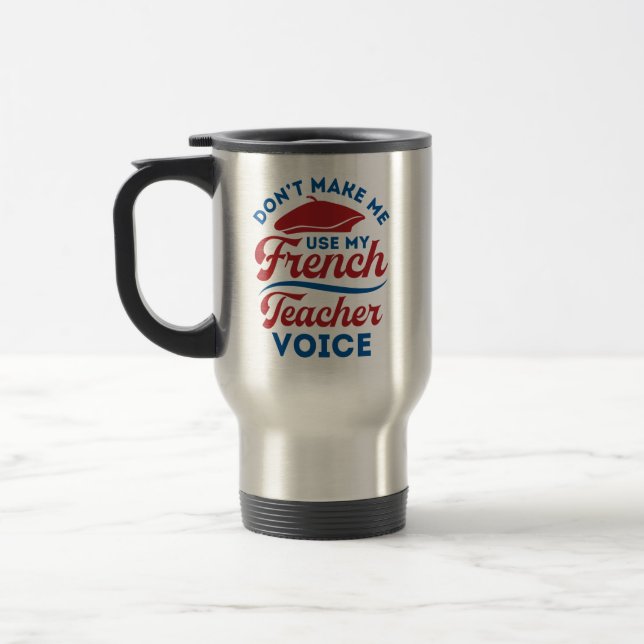 Mug De Voyage Ne me faites pas utiliser ma voix de professeur de (Gauche)