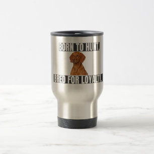 Mug De Voyage Né pour chasser. Éduqué pour la loyauté. Vizsla In
