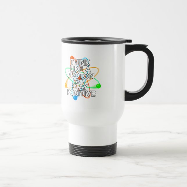 MUG DE VOYAGE PENSEZ À UN PROTON ET RESTEZ POSITIF (Droite)