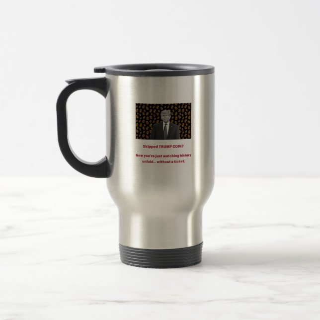 Mug De Voyage PIÈCE TRUMP ignorée ? Maintenant, vous êtes juste  (Gauche)