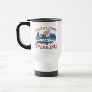 Mug De Voyage Rétro I Need A Good Paddling Kayaking Kayaker