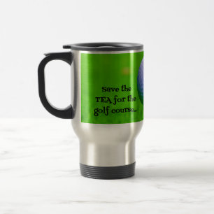 Mug De Voyage Sauvez le THÉ pour le terrain de golf...Donnez-moi