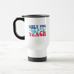 Mug De Voyage Seul le Brave Teach Wordart