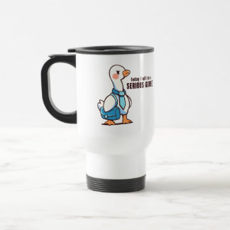 Mug De Voyage Today I Will be a Serious Goose