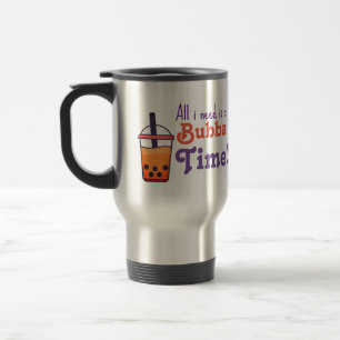 Mug De Voyage Tout ce dont j'ai besoin, c'est du bubba time !