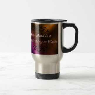 MUG DE VOYAGE VOTRE ESPRIT EST UNE CHOSE TERRIBLE À GASPILLER