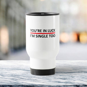 Mug De Voyage Vous avez de la chance - Je suis célibataire aussi