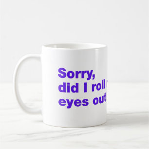 Mug Désolé, ai-je roulé les yeux trop fort