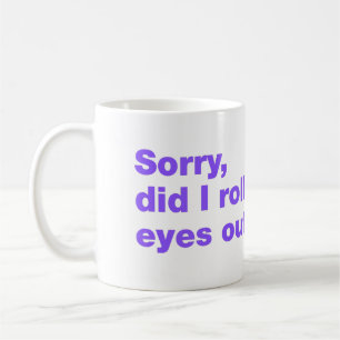 Mug Désolé, ai-je roulé les yeux trop fort