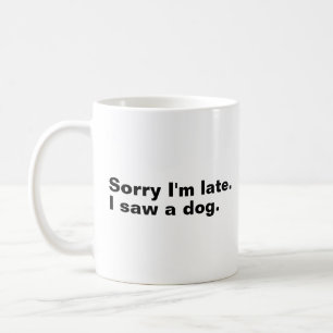 Mug Désolé d'être en retard. J'ai vu un chien drôles a