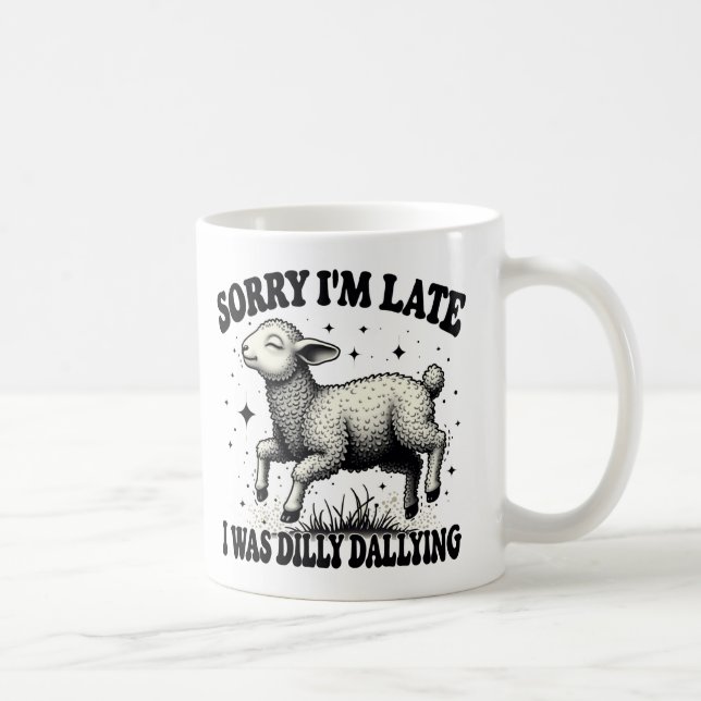 Mug Désolé D'Être En Retard, J'Étais Dilly Dallying (Droite)