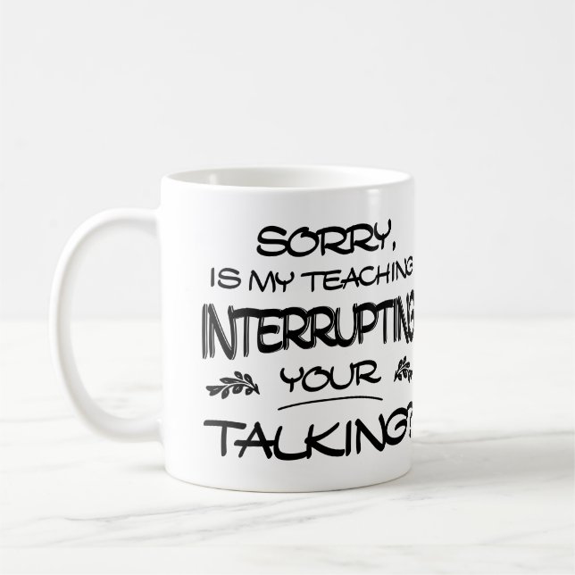 Mug Désolé Is My Teaching Interrupting Your Talking (Gauche)