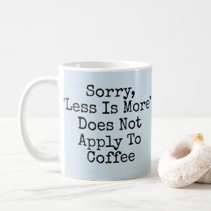 Mug Désolé, Moins Est Plus Ne S'Applique Pas Au Café