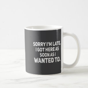 Mug Désolé pour le retard, je suis arrivé dès que j'ai