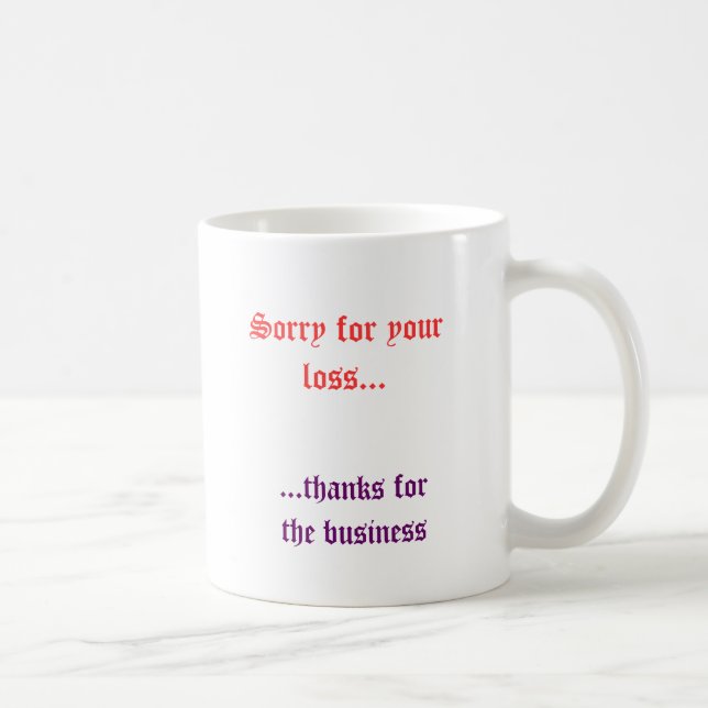 Mug Désolé pour votre perte…,… mercis des affaires (Droite)