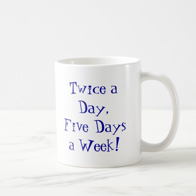 Mug Deux fois par jour, 5 jours par semaine ! (Droite)