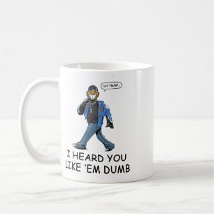 Mug Dis à Trump j'ai entendu que tu les aimais idiotes