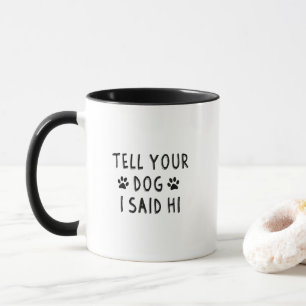 Mug Dites à votre chien que j'ai dit bonjour