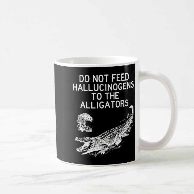 Mug Do Not Feed Hallucinogens To The Alligators Funny  (Droite)