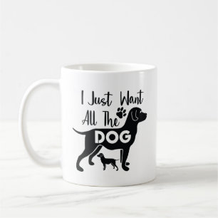Mug Dog Quote: I Just Want All the Dogs