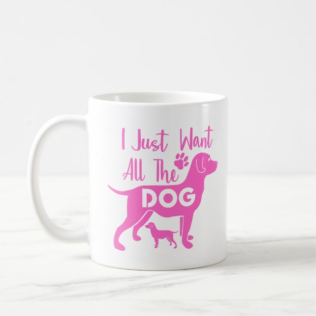 Mug Dog Quote: I Just Want All the Dogs, Pink Design (Gauche)