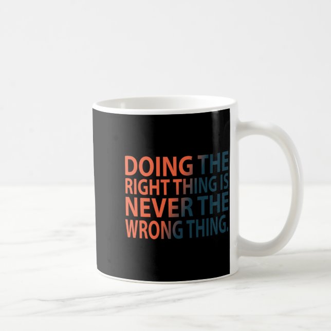 Mug Doing The Right Thing Is Never The Wrong Thing T S (Droite)