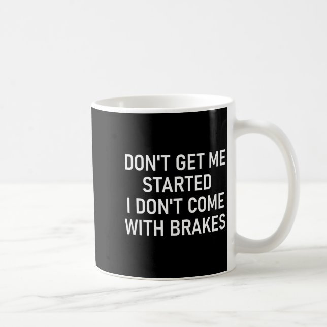 Mug Dont Get Me Started I Dont Come With Brakes Fun  (Droite)