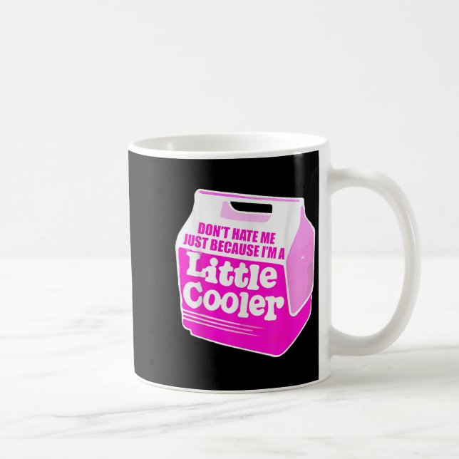 Mug Don't Hate Me Just Because I'm A Little-cooler  (Droite)