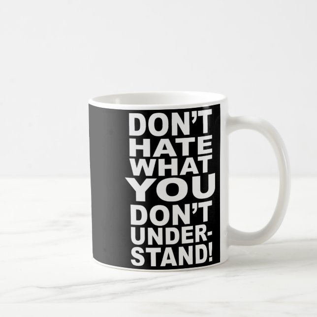 Mug Dont Hate What You Dont Understand  (Droite)