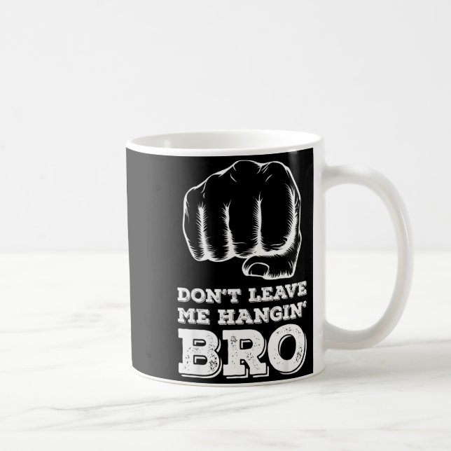Mug Dont Leave Me Hanging Bro - Fist Bump  (Droite)