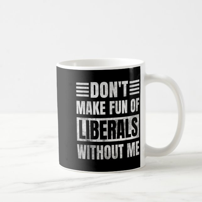 Mug Don't Make Fun Of Liberals Without Me  (Droite)