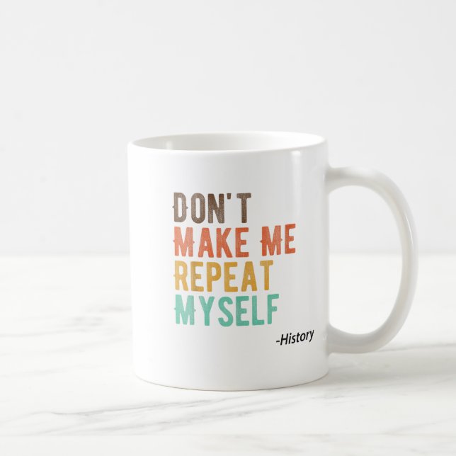 Mug Don't Make Me Repeat Myself History Teacher Histor (Droite)